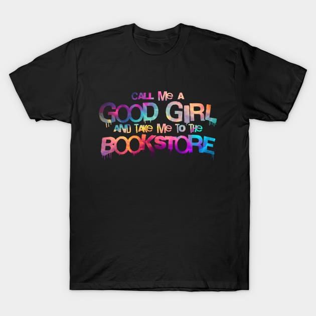 Call me a good girl and take me to the bookstore vibrant colors T-Shirt by sigmarule